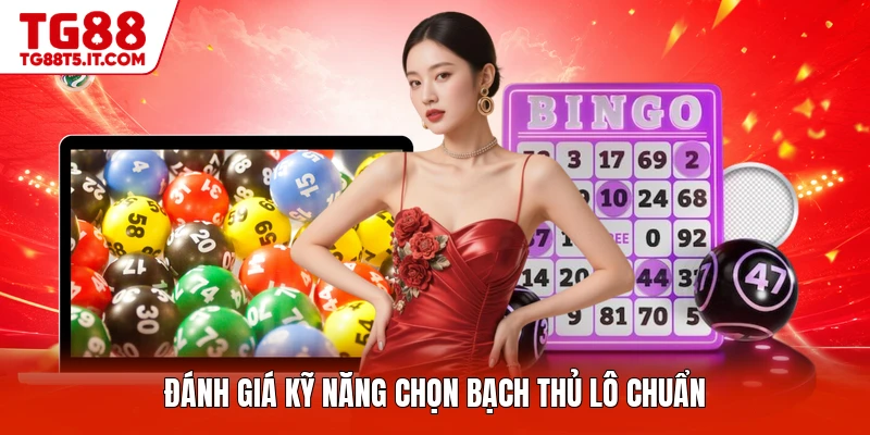 Đánh giá kỹ năng chọn bạch thủ lô chuẩn
