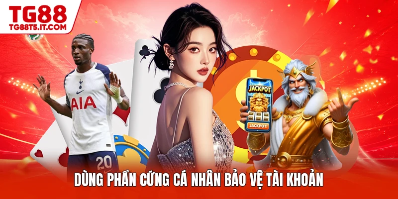 Dùng phần cứng cá nhân bảo vệ tài khoản