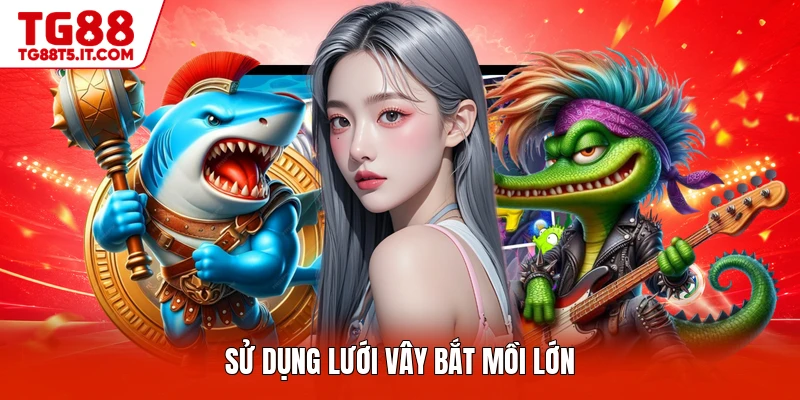 Sử dụng lưới vây bắt mồi lớn